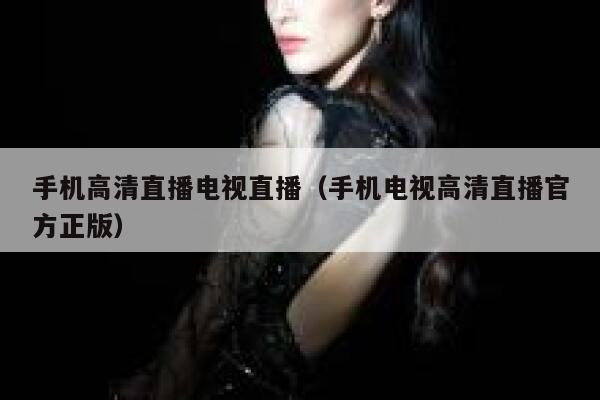手机高清直播电视直播(手机电视高清直播官方正版) 第1张 手机高清直播电视直播(手机电视高清直播官方正版) 第1张