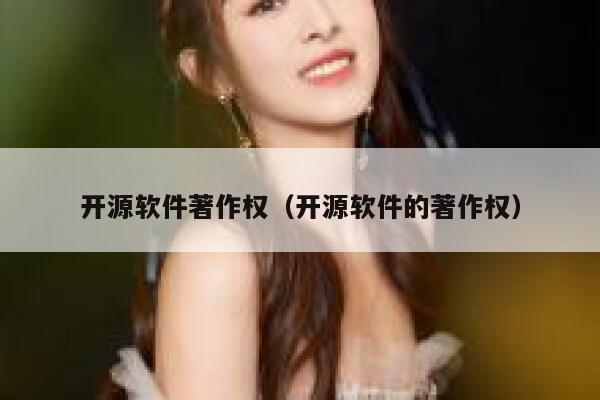 开源软件著作权(开源软件的著作权) 第1张 开源软件著作权(开源软件的著作权) 第1张