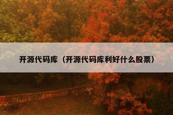 开源代码库（开源代码库利好什么股票） 第1张