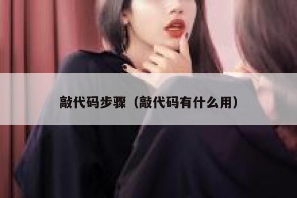 敲代码步骤(敲代码有什么用) 第1张 敲代码步骤(敲代码有什么用) 第1张