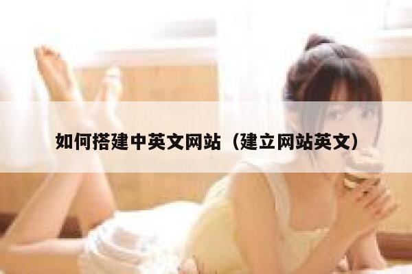如何搭建中英文网站(建立网站英文) 第1张 如何搭建中英文网站(建立网站英文) 第1张