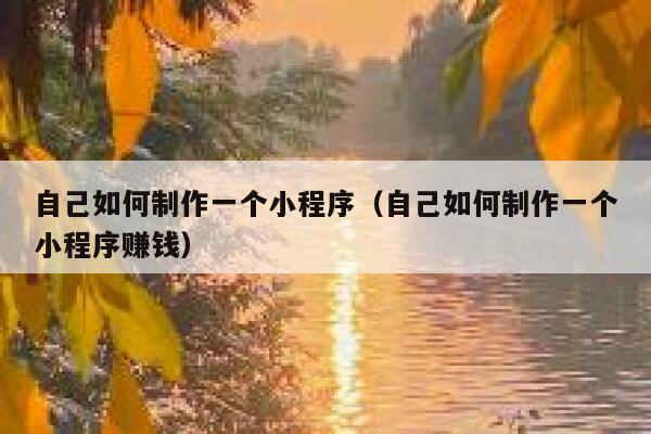 自己如何制作一个小程序(自己如何制作一个小程序赚钱) 第1张 自己如何制作一个小程序(自己如何制作一个小程序赚钱) 第1张