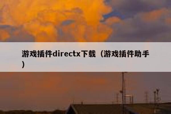 游戏插件directx下载(游戏插件助手) 第1张 游戏插件directx下载(游戏插件助手) 第1张