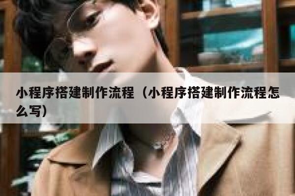 小程序搭建制作流程(小程序搭建制作流程怎么写) 第1张 小程序搭建制作流程(小程序搭建制作流程怎么写) 第1张