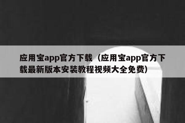 应用宝app官方下载(应用宝app官方下载最新版本安装教程视频大全免费) 第1张 应用宝app官方下载(应用宝app官方下载最新版本安装教程视频大全免费) 第1张