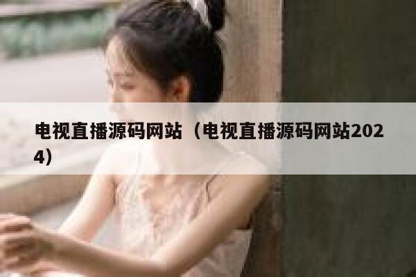 电视直播源码网站(电视直播源码网站2024) 第1张 电视直播源码网站(电视直播源码网站2024) 第1张