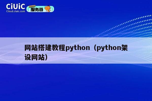 网站搭建教程python(python架设网站) 第1张 网站搭建教程python(python架设网站) 第1张