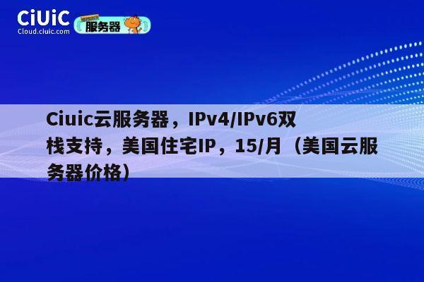 Ciuic云服务器,IPv4/IPv6双栈支持,美国住宅IP,15/月(美国云服务器价格) 第1张 Ciuic云服务器,IPv4/IPv6双栈支持,美国住宅IP,15/月(美国云服务器价格) 第1张