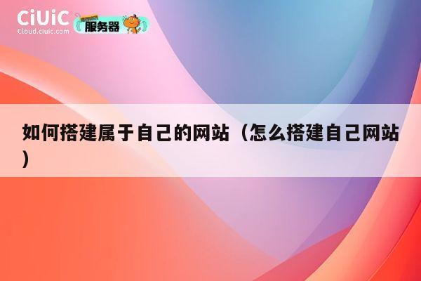 如何搭建属于自己的网站(怎么搭建自己网站) 第1张 如何搭建属于自己的网站(怎么搭建自己网站) 第1张