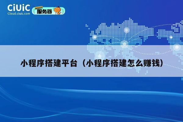 小程序搭建平台(小程序搭建怎么赚钱) 第1张 小程序搭建平台(小程序搭建怎么赚钱) 第1张