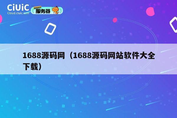 1688源码网(1688源码网站软件大全下载) 第1张 1688源码网(1688源码网站软件大全下载) 第1张