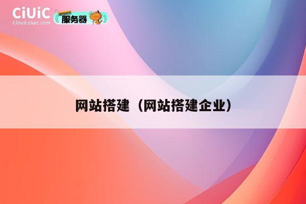 网站搭建(网站搭建企业) 第1张 网站搭建(网站搭建企业) 第1张