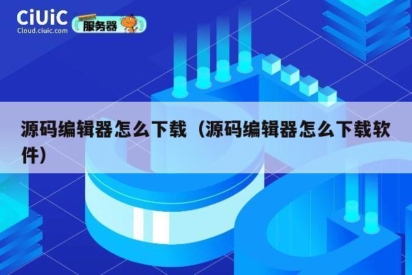 源码编辑器怎么下载(源码编辑器怎么下载软件) 第1张 源码编辑器怎么下载(源码编辑器怎么下载软件) 第1张