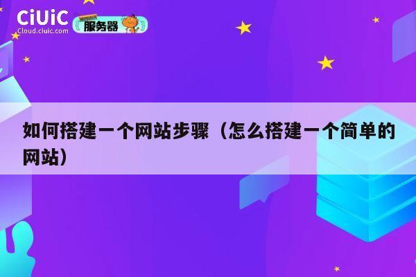 如何搭建一个网站步骤(怎么搭建一个简单的网站) 第1张 如何搭建一个网站步骤(怎么搭建一个简单的网站) 第1张