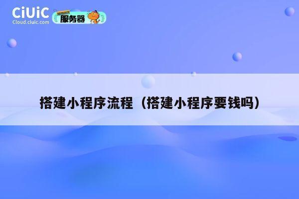 搭建小程序流程(搭建小程序要钱吗) 第1张 搭建小程序流程(搭建小程序要钱吗) 第1张