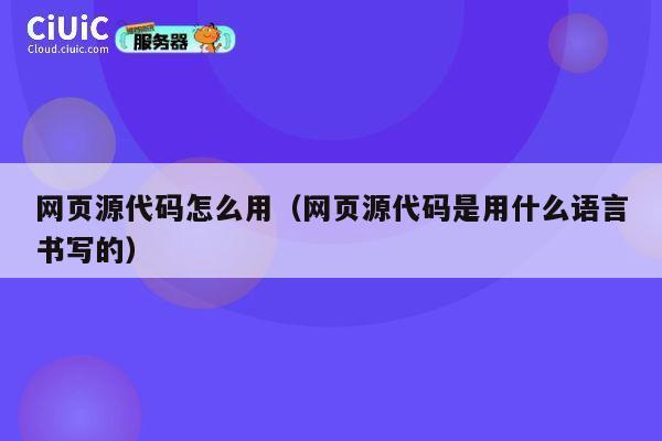 网页源代码怎么用(网页源代码是用什么语言书写的) 第1张 网页源代码怎么用(网页源代码是用什么语言书写的) 第1张