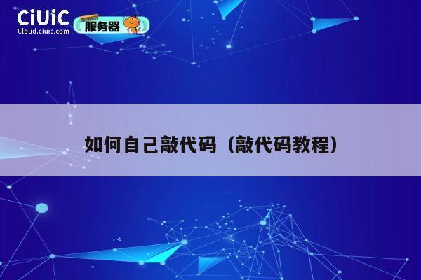 如何自己敲代码(敲代码教程) 第1张 如何自己敲代码(敲代码教程) 第1张