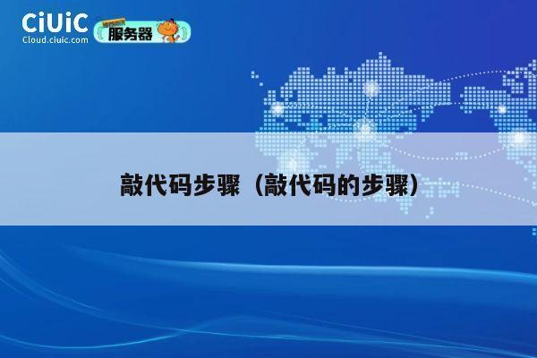 敲代码步骤(敲代码的步骤) 第1张 敲代码步骤(敲代码的步骤) 第1张