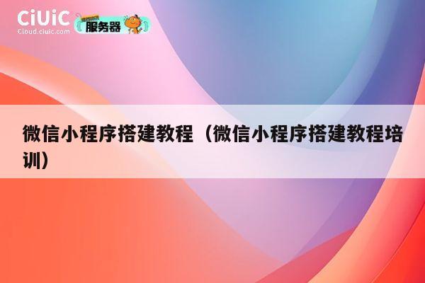 微信小程序搭建教程（微信小程序搭建教程培训） 第1张