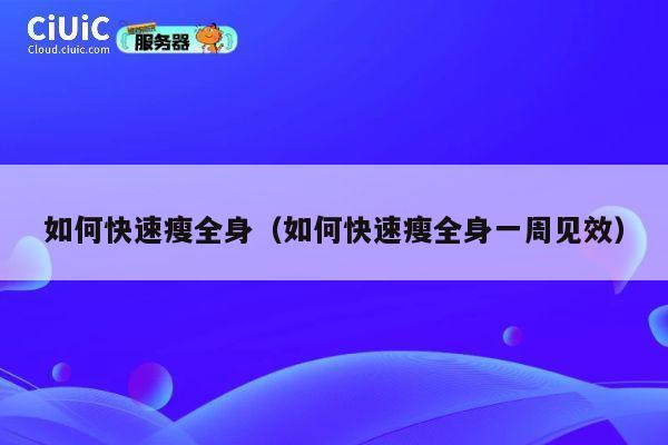 如何快速瘦全身(如何快速瘦全身一周见效) 第1张 如何快速瘦全身(如何快速瘦全身一周见效) 第1张