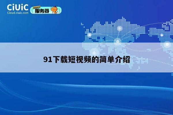 91下载短视频的简单介绍 第1张 91下载短视频的简单介绍 第1张