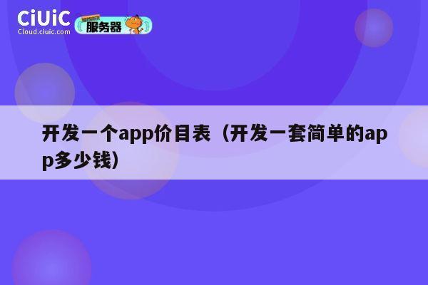 开发一个app价目表（开发一套简单的app多少钱） 第1张
