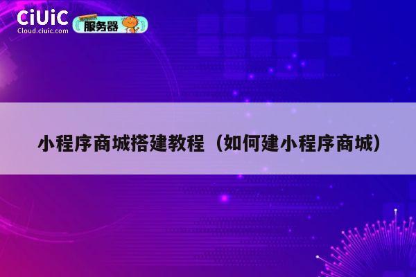 小程序商城搭建教程(如何建小程序商城) 第1张 小程序商城搭建教程(如何建小程序商城) 第1张