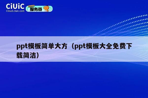 ppt模板简单大方(ppt模板大全免费下载简洁) 第1张 ppt模板简单大方(ppt模板大全免费下载简洁) 第1张