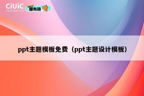 ppt主题模板免费(ppt主题设计模板) 第1张 ppt主题模板免费(ppt主题设计模板) 第1张
