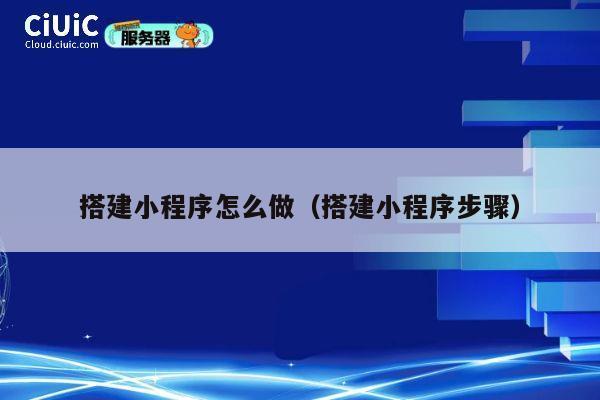 搭建小程序怎么做(搭建小程序步骤) 第1张 搭建小程序怎么做(搭建小程序步骤) 第1张