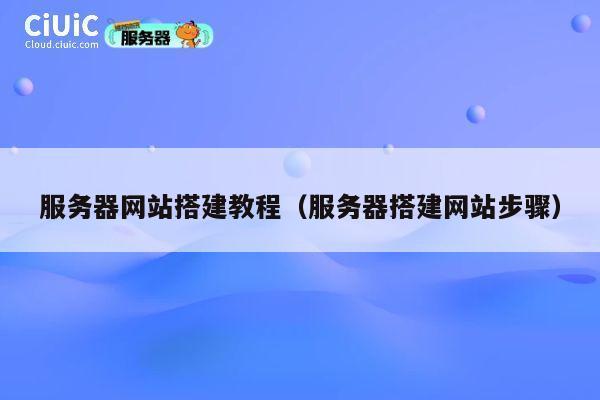 服务器网站搭建教程（服务器搭建网站步骤） 第1张