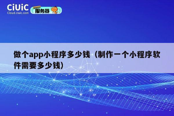 做个app小程序多少钱(制作一个小程序软件需要多少钱) 第1张 做个app小程序多少钱(制作一个小程序软件需要多少钱) 第1张