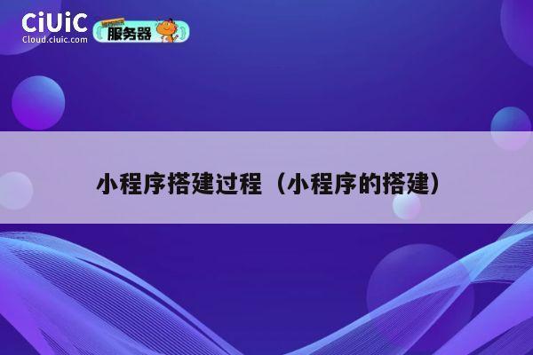 小程序搭建过程(小程序的搭建) 第1张 小程序搭建过程(小程序的搭建) 第1张