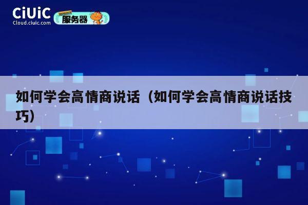 如何学会高情商说话(如何学会高情商说话技巧) 第1张 如何学会高情商说话(如何学会高情商说话技巧) 第1张