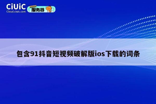 包含91抖音短视频破解版ios下载的词条 第1张 包含91抖音短视频破解版ios下载的词条 第1张