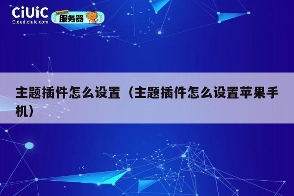 主题插件怎么设置（主题插件怎么设置苹果手机） 第1张