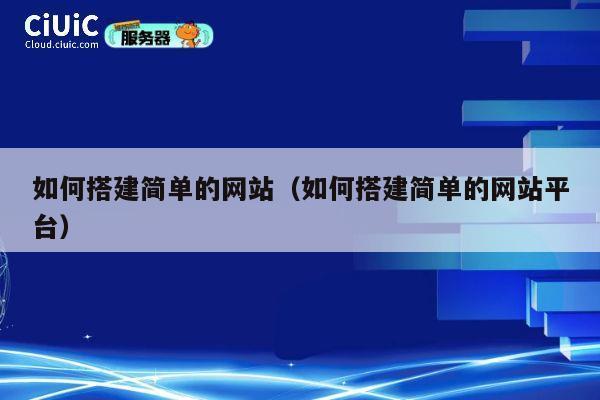 如何搭建简单的网站（如何搭建简单的网站平台） 第1张