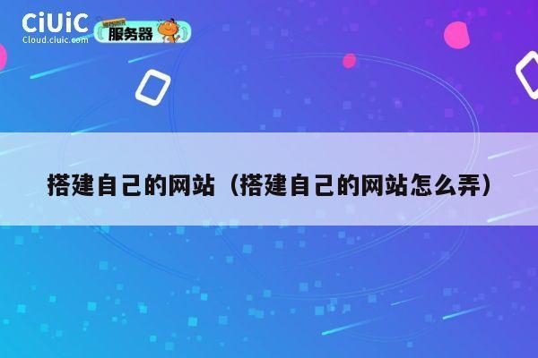 搭建自己的网站(搭建自己的网站怎么弄) 第1张 搭建自己的网站(搭建自己的网站怎么弄) 第1张