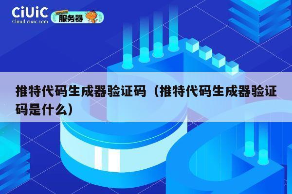 推特代码生成器验证码（推特代码生成器验证码是什么） 第1张