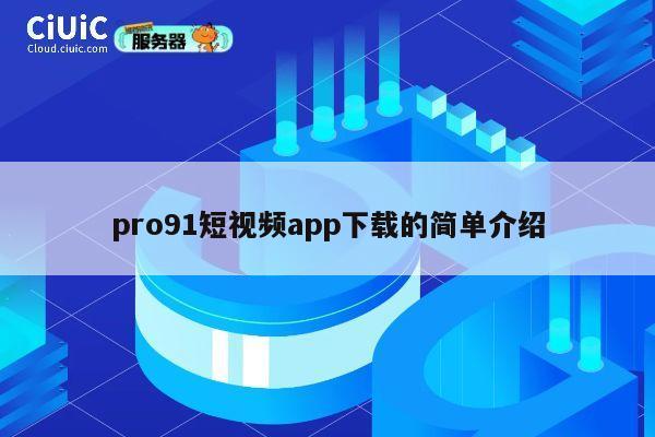 pro91短视频app下载的简单介绍 第1张