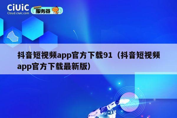 抖音短视频app官方下载91(抖音短视频app官方下载最新版) 第1张 抖音短视频app官方下载91(抖音短视频app官方下载最新版) 第1张