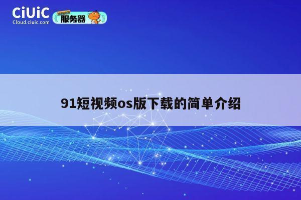 91短视频os版下载的简单介绍 第1张