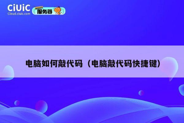 电脑如何敲代码（电脑敲代码快捷键） 第1张