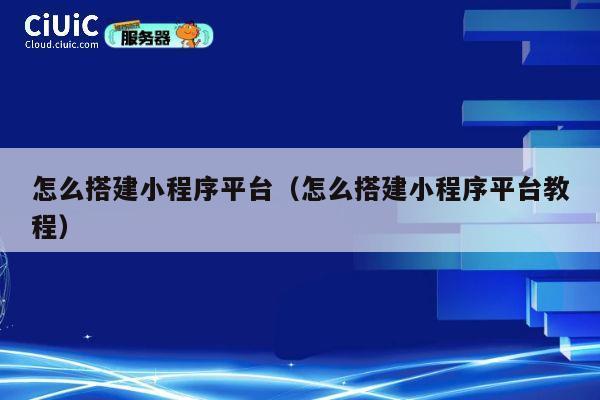 怎么搭建小程序平台(怎么搭建小程序平台教程) 第1张 怎么搭建小程序平台(怎么搭建小程序平台教程) 第1张