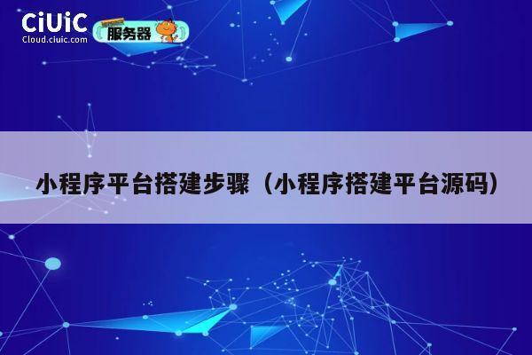 小程序平台搭建步骤（小程序搭建平台源码） 第1张