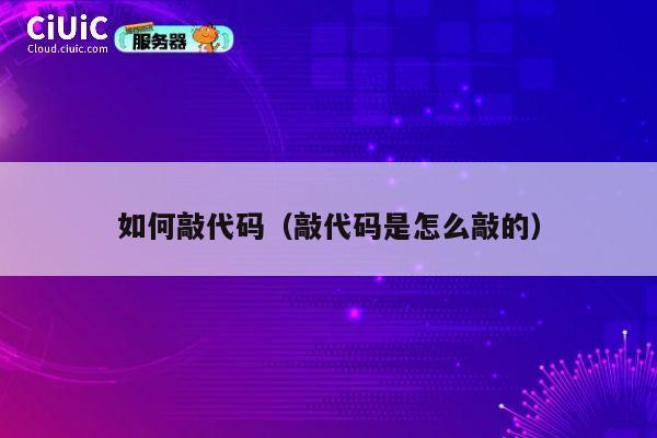 如何敲代码（敲代码是怎么敲的） 第1张