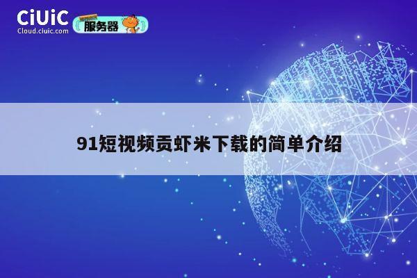 91短视频贡虾米下载的简单介绍 第1张 91短视频贡虾米下载的简单介绍 第1张