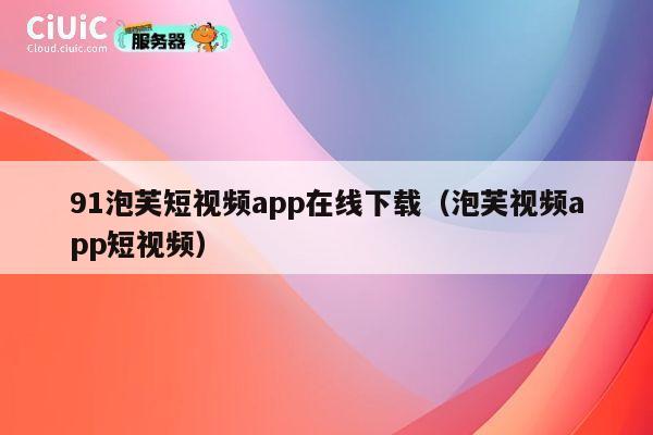 91泡芙短视频app在线下载（泡芙视频app短视频） 第1张