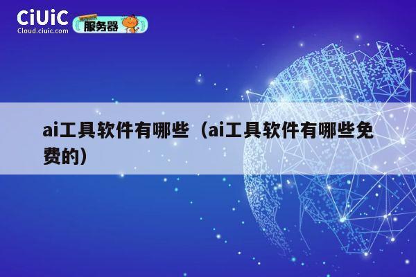 ai工具软件有哪些（ai工具软件有哪些免费的） 第1张