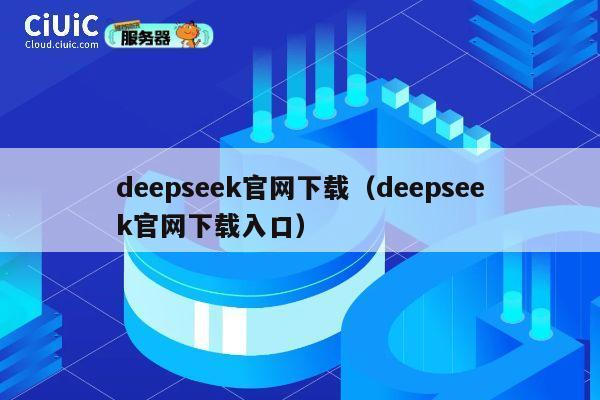 deepseek官网下载（deepseek官网下载入口） 第1张